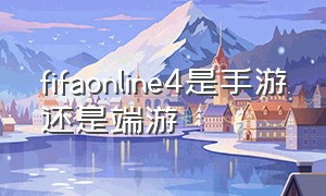 fifaonline4是手游还是端游