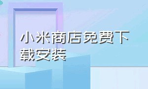 小米商店免费下载安装