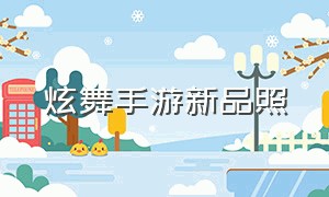 炫舞手游新品照（炫舞手游新品照片大全）