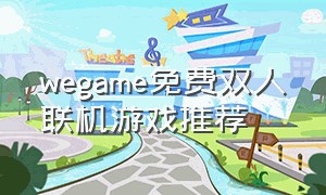 wegame免费双人联机游戏推荐