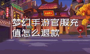 梦幻手游官服充值怎么退款