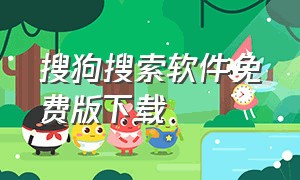 搜狗搜索软件免费版下载（搜狗搜索软件免费版下载官网）