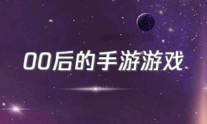 00后的手游游戏