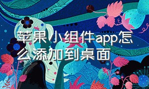 苹果小组件app怎么添加到桌面