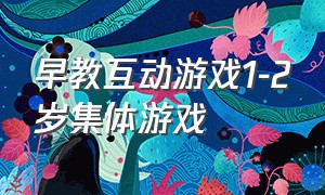 早教互动游戏1-2岁集体游戏