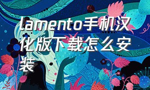 lamento手机汉化版下载怎么安装