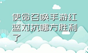 使命召唤手游红蓝对抗哪方胜利了