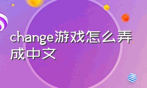 change游戏怎么弄成中文