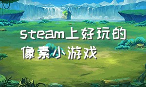 steam上好玩的像素小游戏（steam上免费的好玩的小游戏）