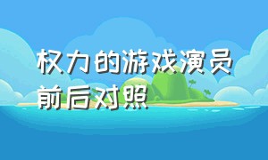 权力的游戏演员前后对照（权力的游戏扮演）