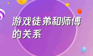 游戏徒弟和师傅的关系