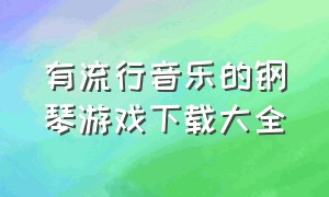 有流行音乐的钢琴游戏下载大全