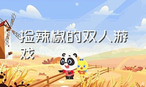 捡辣椒的双人游戏（捡辣椒的小游戏叫什么）