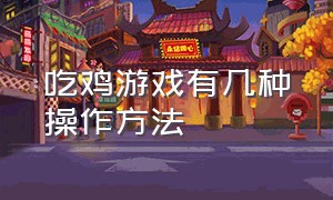 吃鸡游戏有几种操作方法