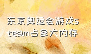 东京奥运会游戏steam占多大内存