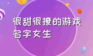 很甜很撩的游戏名字女生