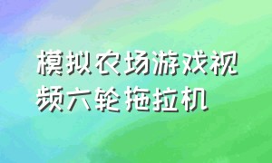 模拟农场游戏视频六轮拖拉机