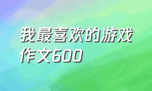 我最喜欢的游戏作文600