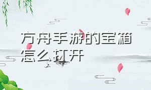 方舟手游的宝箱怎么打开