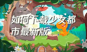 如何下载少女都市最新版