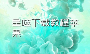 星噬下载教程苹果（星噬安卓下载官方链接）