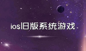 ios旧版系统游戏