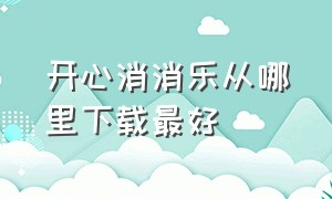 开心消消乐从哪里下载最好（开心消消乐）