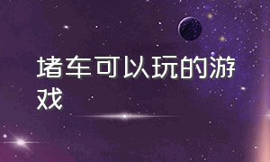 堵车可以玩的游戏