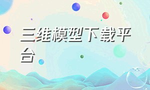 三维模型下载平台（中文的三维免费模型网源文件）