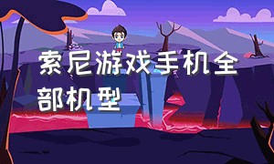 索尼游戏手机全部机型