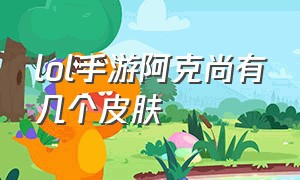 lol手游阿克尚有几个皮肤