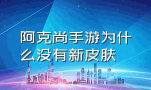 阿克尚手游为什么没有新皮肤（阿克尚手游战争学院皮肤值得买吗）