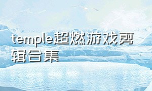 temple超燃游戏剪辑合集