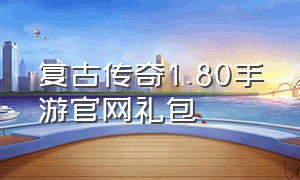 复古传奇1.80手游官网礼包（复古传奇手游无充值入口）