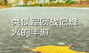 类似军团战记烽火的手游（类似于war军团战争手游）