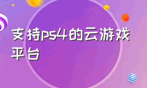 支持ps4的云游戏平台