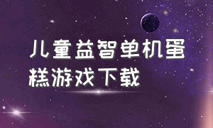 儿童益智单机蛋糕游戏下载