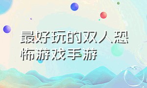 最好玩的双人恐怖游戏手游（双人恐怖游戏手游排行榜）