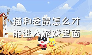 猫和老鼠怎么才能进入游戏里面