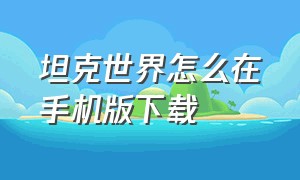 坦克世界怎么在手机版下载