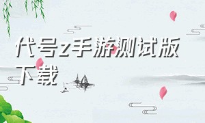 代号z手游测试版下载