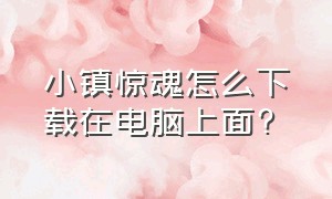 小镇惊魂怎么下载在电脑上面?