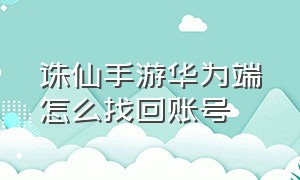 诛仙手游华为端怎么找回账号