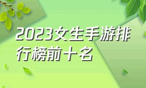 2023女生手游排行榜前十名