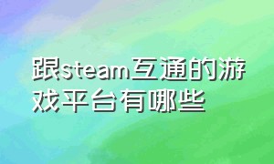 跟steam互通的游戏平台有哪些