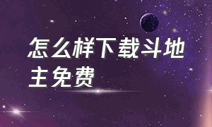 怎么样下载斗地主免费