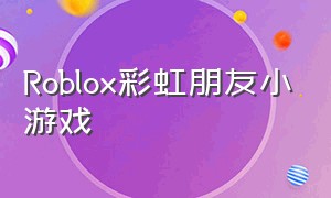roblox彩虹朋友小游戏