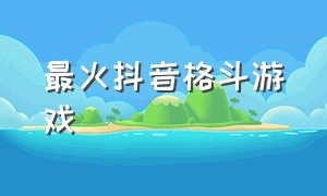 最火抖音格斗游戏