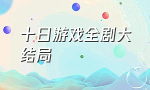 十日游戏全剧大结局