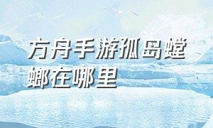 方舟手游孤岛螳螂在哪里